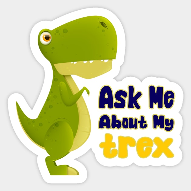 Ask Me About My Trex - Funny Dinosaur -7 Sticker by Magic-Corner